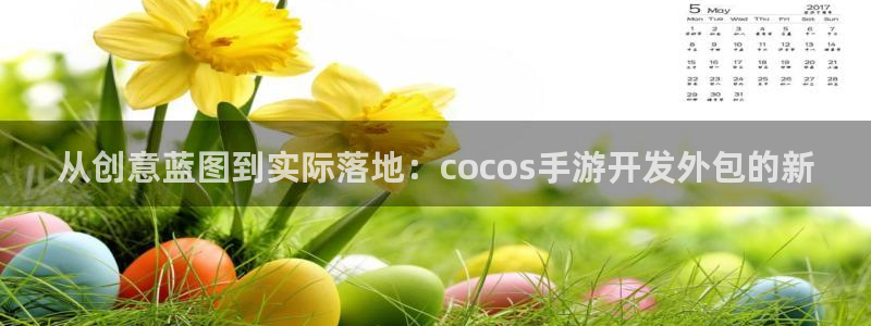 三牛娱乐管网怎么样：从创意蓝图到实际落地：cocos手游开发