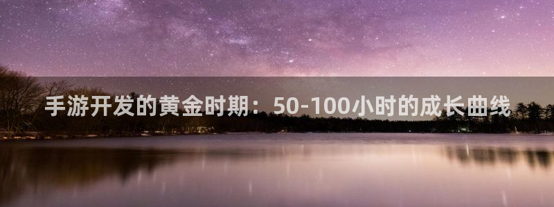 三牛娱乐如何注册：手游开发的黄金时期：50-100小时的成长